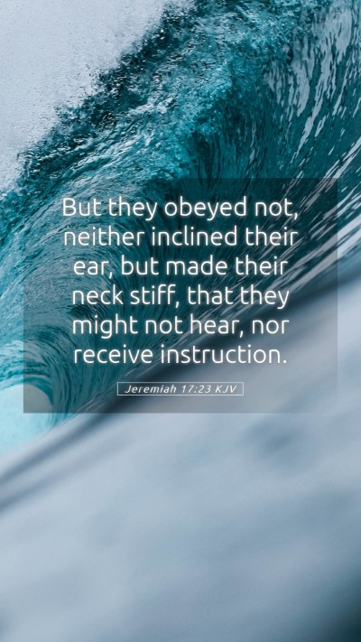 Picture 05 - Jeremiah 17:23 KJV Mobile Phone Wallpaper - But they obeyed not, neither inclined their ear, - Mobile Bible Verse Wallpaper