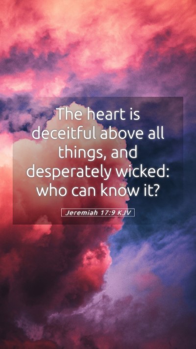 Picture 05 - Jeremiah 17:9 KJV Mobile Phone Wallpaper - The heart is deceitful above all things, and - Mobile Bible Verse Wallpaper