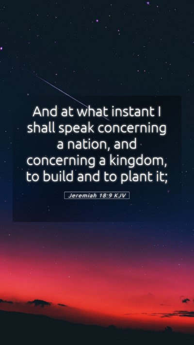 Picture 05 - Jeremiah 18:9 KJV Mobile Phone Wallpaper - And at what instant I shall speak concerning a - Mobile Bible Verse Wallpaper