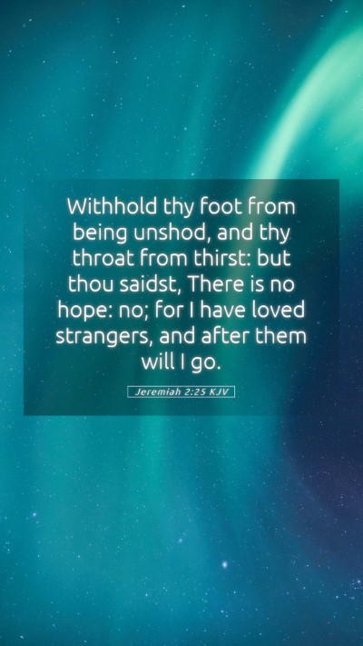 Picture 05 - Jeremiah 2:25 KJV Mobile Phone Wallpaper - Withhold thy foot from being unshod, and thy - Mobile Bible Verse Wallpaper