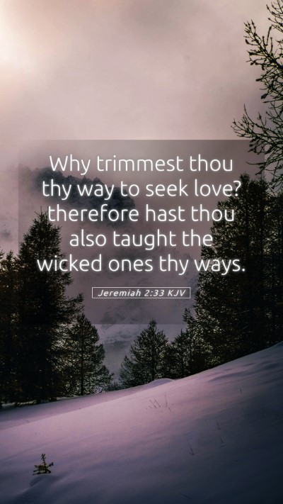Picture 05 - Jeremiah 2:33 KJV Mobile Phone Wallpaper - Why trimmest thou thy way to seek love? therefore - Mobile Bible Verse Wallpaper