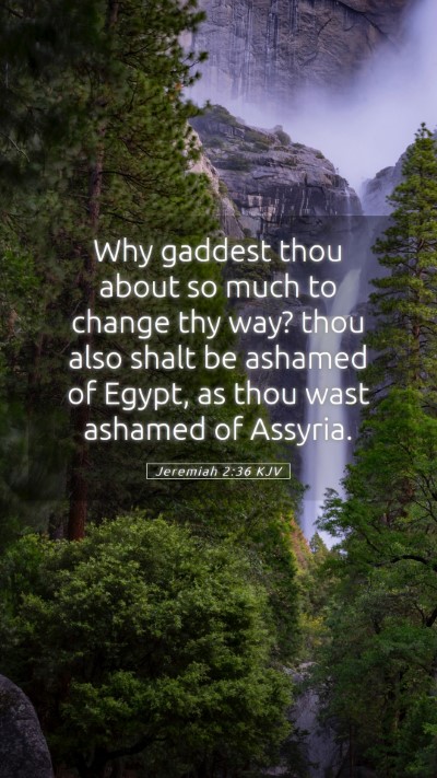 Picture 05 - Jeremiah 2:36 KJV Mobile Phone Wallpaper - Why gaddest thou about so much to change thy way? - Mobile Bible Verse Wallpaper
