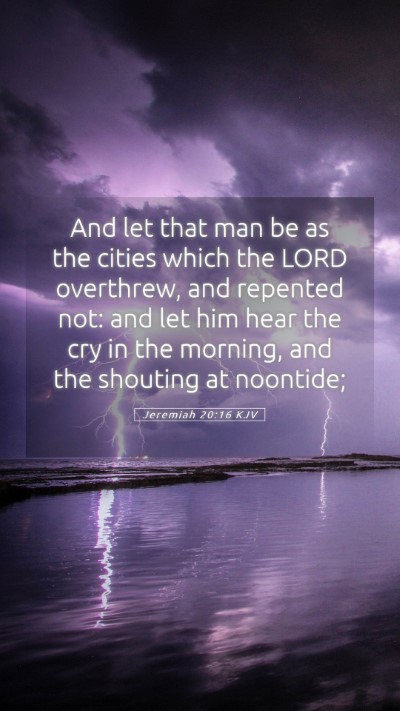 Picture 05 - Jeremiah 20:16 KJV Mobile Phone Wallpaper - And let that man be as the cities which the LORD - Mobile Bible Verse Wallpaper