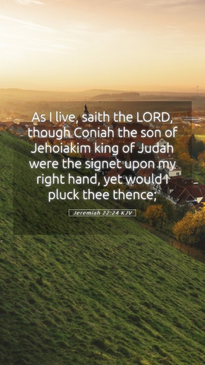 Picture 05 - Jeremiah 22:24 KJV Mobile Phone Wallpaper - As I live, saith the LORD, though Coniah the son - Mobile Bible Verse Wallpaper