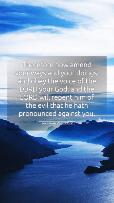 Picture 05 - Jeremiah 26:13 KJV Mobile Phone Wallpaper - Therefore now amend your ways and your doings, - Mobile Bible Verse Wallpaper