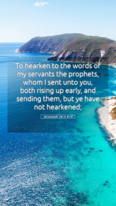 Picture 05 - Jeremiah 26:5 KJV Mobile Phone Wallpaper - To hearken to the words of my servants the - Mobile Bible Verse Wallpaper