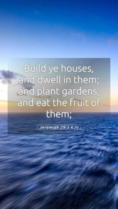 Picture 05 - Jeremiah 29:5 KJV Mobile Phone Wallpaper - Build ye houses, and dwell in them; and plant - Mobile Bible Verse Wallpaper