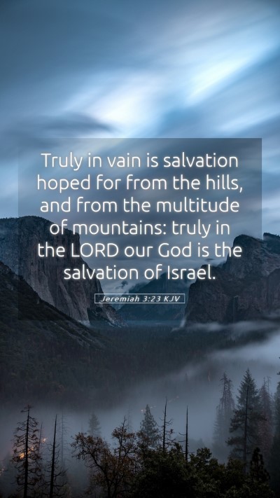 Picture 05 - Jeremiah 3:23 KJV Mobile Phone Wallpaper - Truly in vain is salvation hoped for from the - Mobile Bible Verse Wallpaper