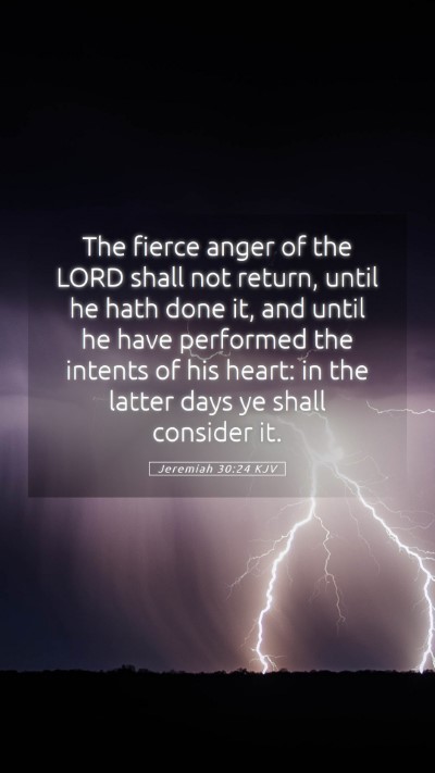 Picture 05 - Jeremiah 30:24 KJV Mobile Phone Wallpaper - The fierce anger of the LORD shall not return, - Mobile Bible Verse Wallpaper