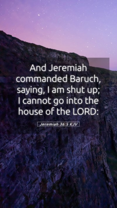 Picture 05 - Jeremiah 36:5 KJV Mobile Phone Wallpaper - And Jeremiah commanded Baruch, saying, I am shut - Mobile Bible Verse Wallpaper
