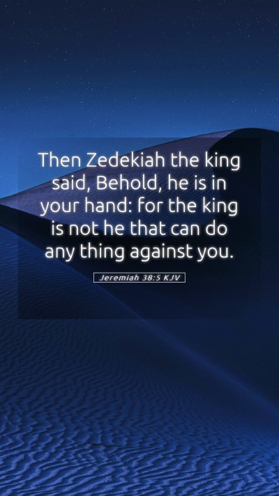 Picture 05 - Jeremiah 38:5 KJV Mobile Phone Wallpaper - Then Zedekiah the king said, Behold, he is in - Mobile Bible Verse Wallpaper