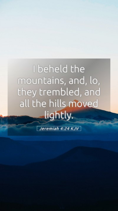 Picture 05 - Jeremiah 4:24 KJV Mobile Phone Wallpaper - I beheld the mountains, and, lo, they trembled, - Mobile Bible Verse Wallpaper