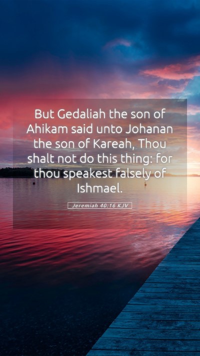 Picture 05 - Jeremiah 40:16 KJV Mobile Phone Wallpaper - But Gedaliah the son of Ahikam said unto Johanan - Mobile Bible Verse Wallpaper