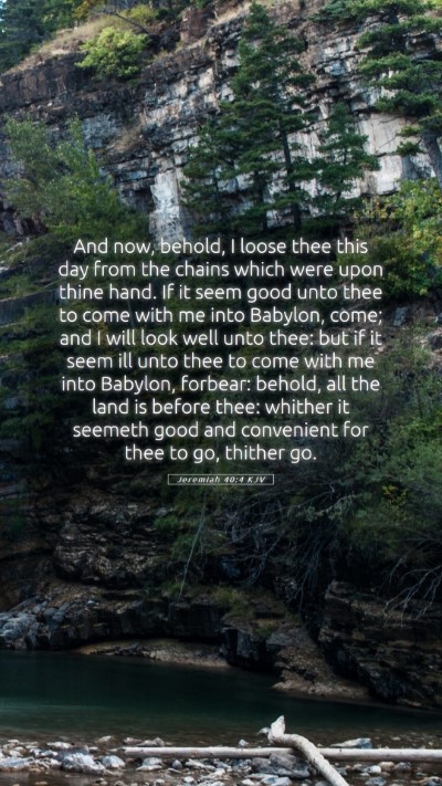 Picture 05 - Jeremiah 40:4 KJV Mobile Phone Wallpaper - And now, behold, I loose thee this day from the - Mobile Bible Verse Wallpaper