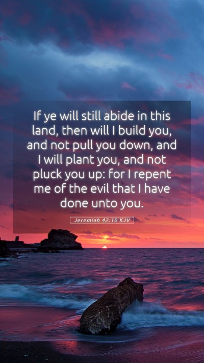 Picture 05 - Jeremiah 42:10 KJV Mobile Phone Wallpaper - If ye will still abide in this land, then will I - Mobile Bible Verse Wallpaper