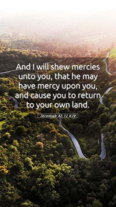 Picture 05 - Jeremiah 42:12 KJV Mobile Phone Wallpaper - And I will shew mercies unto you, that he may - Mobile Bible Verse Wallpaper