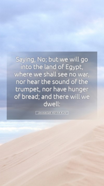 Picture 05 - Jeremiah 42:14 KJV Mobile Phone Wallpaper - Saying, No; but we will go into the land of - Mobile Bible Verse Wallpaper