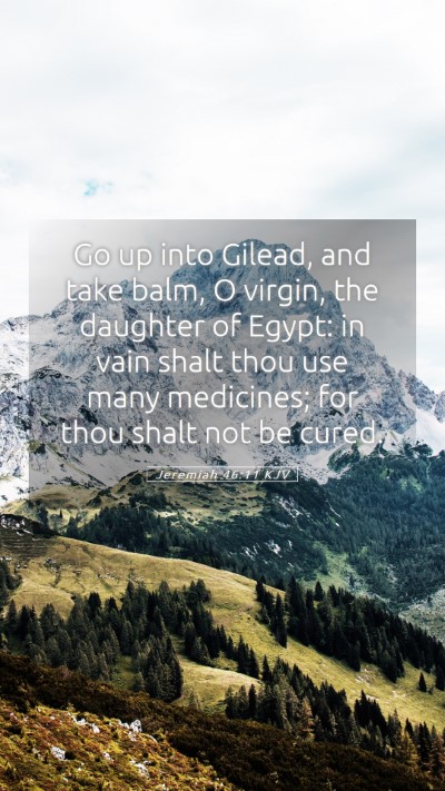 Picture 05 - Jeremiah 46:11 KJV Mobile Phone Wallpaper - Go up into Gilead, and take balm, O virgin, the - Mobile Bible Verse Wallpaper
