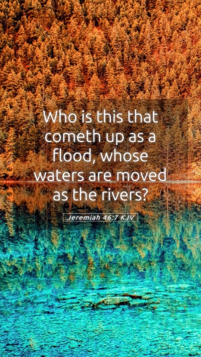 Picture 05 - Jeremiah 46:7 KJV Mobile Phone Wallpaper - Who is this that cometh up as a flood, whose - Mobile Bible Verse Wallpaper