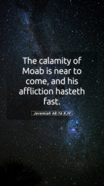 Picture 05 - Jeremiah 48:16 KJV Mobile Phone Wallpaper - The calamity of Moab is near to come, and his - Mobile Bible Verse Wallpaper