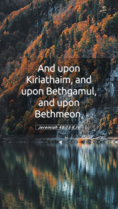 Picture 05 - Jeremiah 48:23 KJV Mobile Phone Wallpaper - And upon Kiriathaim, and upon Bethgamul, and upon - Mobile Bible Verse Wallpaper