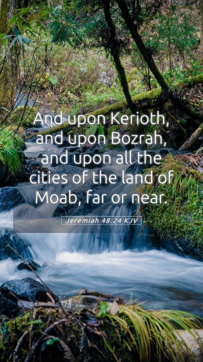 Picture 05 - Jeremiah 48:24 KJV Mobile Phone Wallpaper - And upon Kerioth, and upon Bozrah, and upon all - Mobile Bible Verse Wallpaper