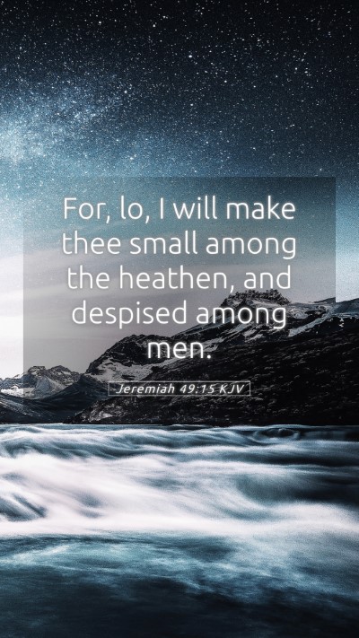 Picture 05 - Jeremiah 49:15 KJV Mobile Phone Wallpaper - For, lo, I will make thee small among the - Mobile Bible Verse Wallpaper