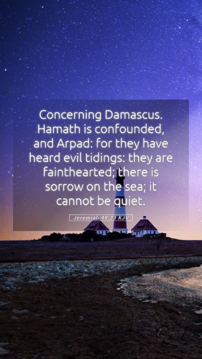 Picture 05 - Jeremiah 49:23 KJV Mobile Phone Wallpaper - Concerning Damascus. Hamath is confounded, and - Mobile Bible Verse Wallpaper