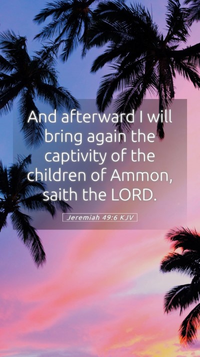Picture 05 - Jeremiah 49:6 KJV Mobile Phone Wallpaper - And afterward I will bring again the captivity of - Mobile Bible Verse Wallpaper