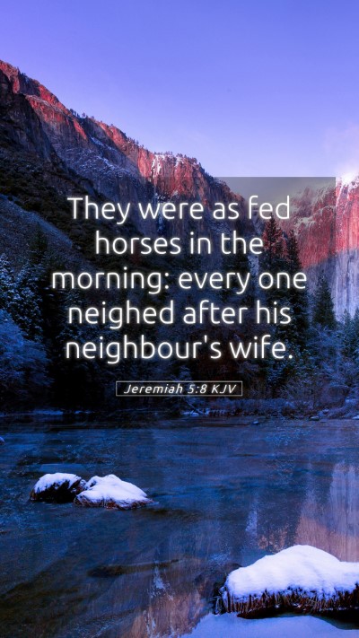 Picture 05 - Jeremiah 5:8 KJV Mobile Phone Wallpaper - They were as fed horses in the morning: every one - Mobile Bible Verse Wallpaper