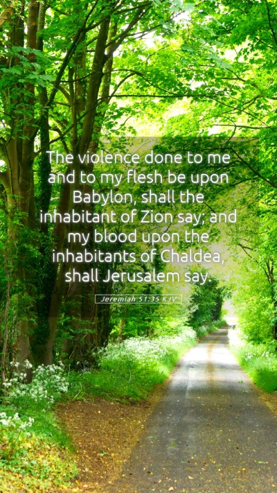 Picture 05 - Jeremiah 51:35 KJV Mobile Phone Wallpaper - The violence done to me and to my flesh be upon - Mobile Bible Verse Wallpaper