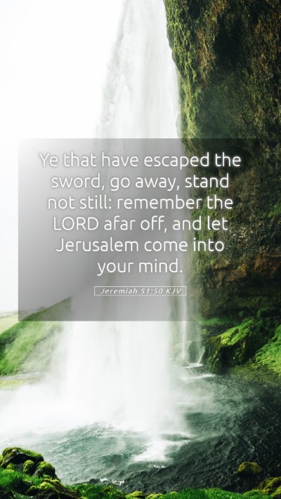 Picture 05 - Jeremiah 51:50 KJV Mobile Phone Wallpaper - Ye that have escaped the sword, go away, stand - Mobile Bible Verse Wallpaper
