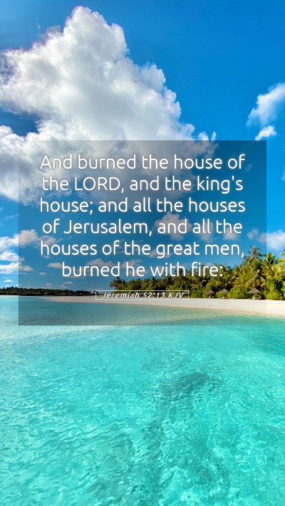 Picture 05 - Jeremiah 52:13 KJV Mobile Phone Wallpaper - And burned the house of the LORD, and the king's - Mobile Bible Verse Wallpaper
