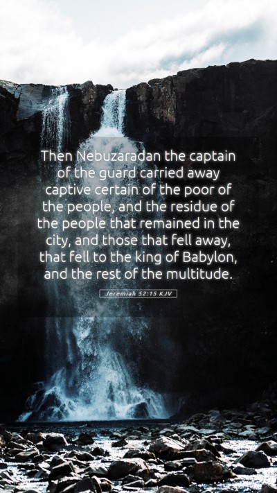 Picture 05 - Jeremiah 52:15 KJV Mobile Phone Wallpaper - Then Nebuzaradan the captain of the guard carried - Mobile Bible Verse Wallpaper