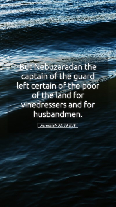 Picture 05 - Jeremiah 52:16 KJV Mobile Phone Wallpaper - But Nebuzaradan the captain of the guard left - Mobile Bible Verse Wallpaper
