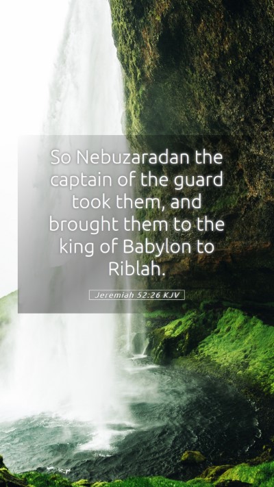 Picture 05 - Jeremiah 52:26 KJV Mobile Phone Wallpaper - So Nebuzaradan the captain of the guard took - Mobile Bible Verse Wallpaper