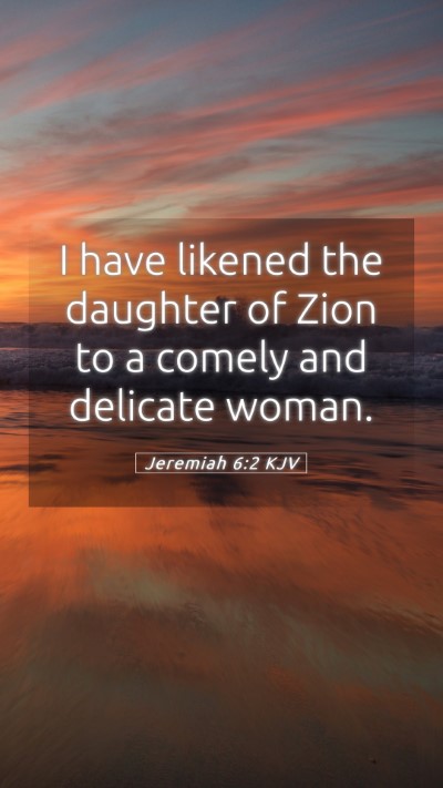 Picture 05 - Jeremiah 6:2 KJV Mobile Phone Wallpaper - I have likened the daughter of Zion to a comely - Mobile Bible Verse Wallpaper