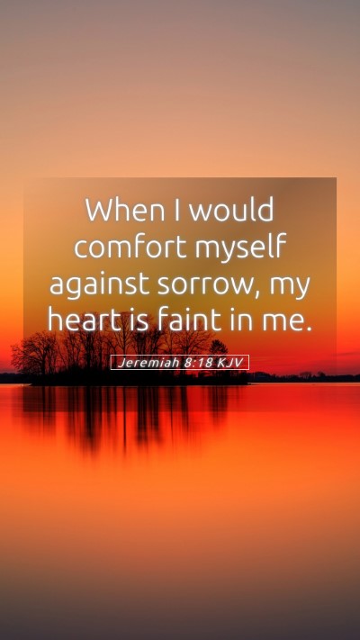 Picture 05 - Jeremiah 8:18 KJV Mobile Phone Wallpaper - When I would comfort myself against sorrow, my - Mobile Bible Verse Wallpaper