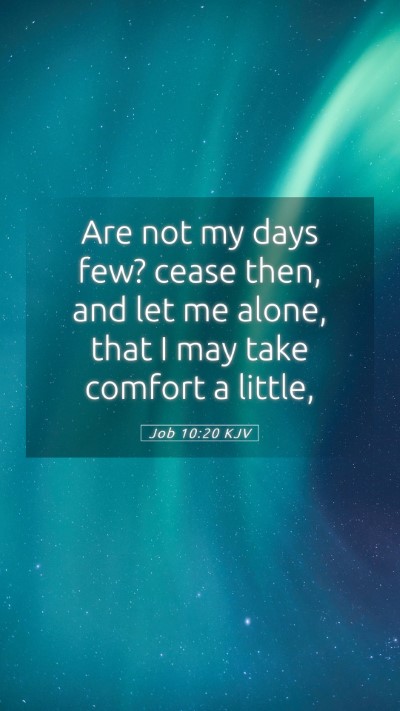 Picture 05 - Job 10:20 KJV Mobile Phone Wallpaper - Are not my days few? cease then, and let me - Mobile Bible Verse Wallpaper
