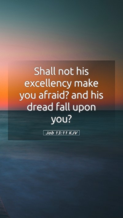 Picture 05 - Job 13:11 KJV Mobile Phone Wallpaper - Shall not his excellency make you afraid? and his - Mobile Bible Verse Wallpaper