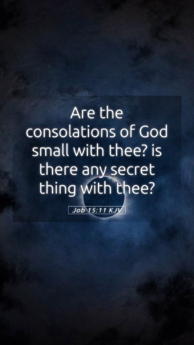 Picture 05 - Job 15:11 KJV Mobile Phone Wallpaper - Are the consolations of God small with thee? is - Mobile Bible Verse Wallpaper
