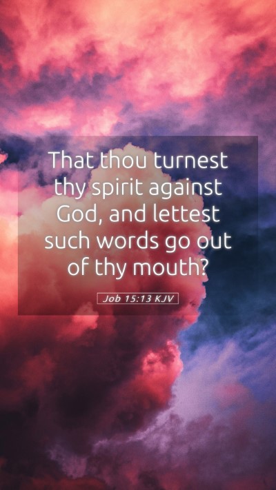 Picture 05 - Job 15:13 KJV Mobile Phone Wallpaper - That thou turnest thy spirit against God, and - Mobile Bible Verse Wallpaper
