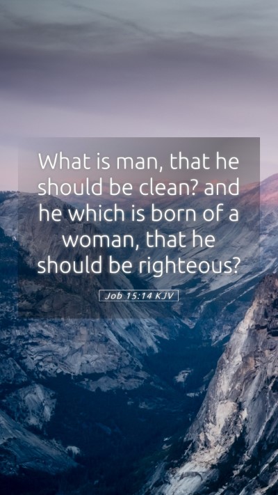 Picture 05 - Job 15:14 KJV Mobile Phone Wallpaper - What is man, that he should be clean? and he - Mobile Bible Verse Wallpaper