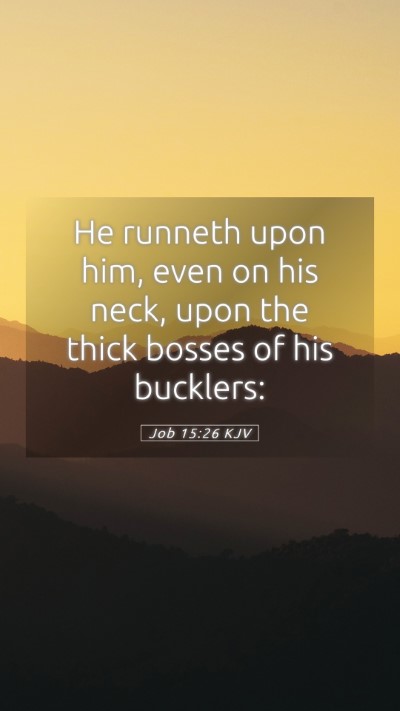 Picture 05 - Job 15:26 KJV Mobile Phone Wallpaper - He runneth upon him, even on his neck, upon the - Mobile Bible Verse Wallpaper