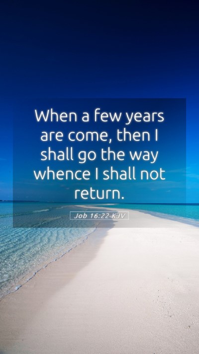 Picture 05 - Job 16:22 KJV Mobile Phone Wallpaper - When a few years are come, then I shall go the - Mobile Bible Verse Wallpaper