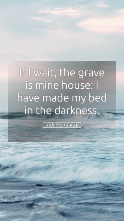 Picture 05 - Job 17:13 KJV Mobile Phone Wallpaper - If I wait, the grave is mine house: I have made - Mobile Bible Verse Wallpaper