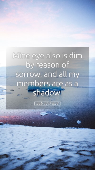 Picture 05 - Job 17:7 KJV Mobile Phone Wallpaper - Mine eye also is dim by reason of sorrow, and all - Mobile Bible Verse Wallpaper