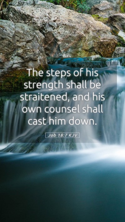 Picture 05 - Job 18:7 KJV Mobile Phone Wallpaper - The steps of his strength shall be straitened, - Mobile Bible Verse Wallpaper