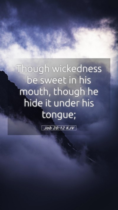 Picture 05 - Job 20:12 KJV Mobile Phone Wallpaper - Though wickedness be sweet in his mouth, though - Mobile Bible Verse Wallpaper
