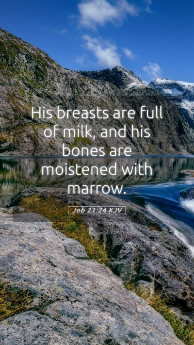 Picture 05 - Job 21:24 KJV Mobile Phone Wallpaper - His breasts are full of milk, and his bones are - Mobile Bible Verse Wallpaper